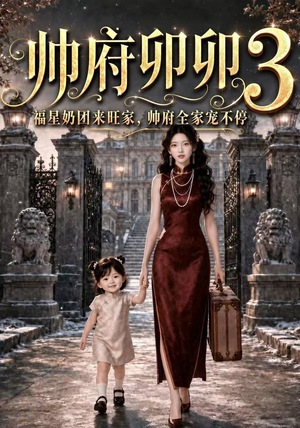 帅府卯卯3福星奶团来旺家，帅府全家宠不停（63集）热播短剧火爆来袭